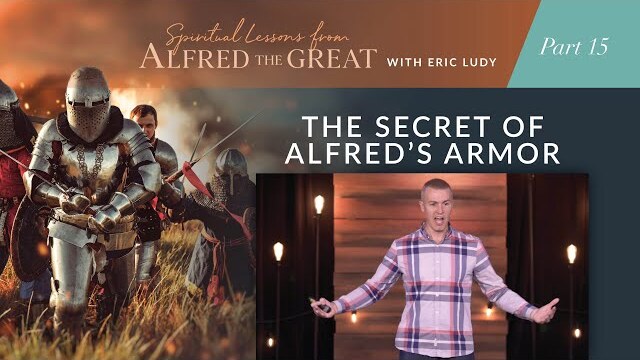 The Secret of Alfred's Armor // Spiritual Lessons from Alfred the Great 15 (Eric Ludy)