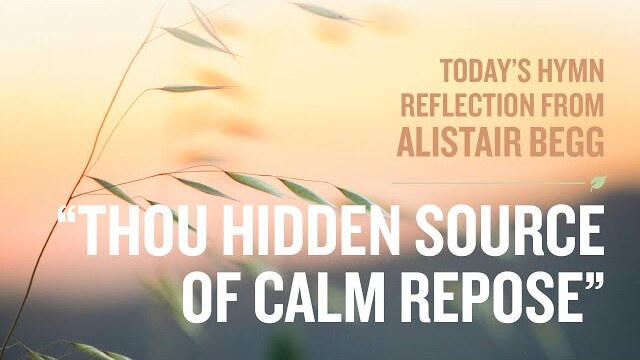 Today’s Hymn Reflection from Alistair: “Thou Hidden Source of Calm Repose”