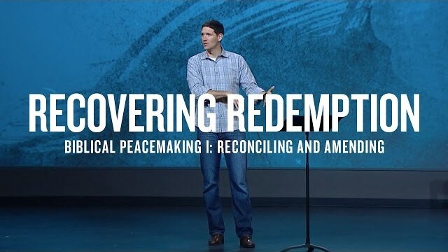 Recovering Redemption (Part 9) - Biblical Peacemaking I: Reconciling and Amending