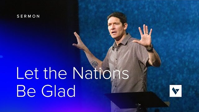 Let the Nations Be Glad - Sermons - Matt Chandler - 5/8/22
