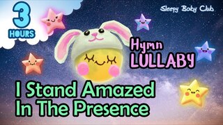 🟢 I Stand Amazed In The Presence ♫ Hymn Lullaby ★ Baby Songs to go to Sleep