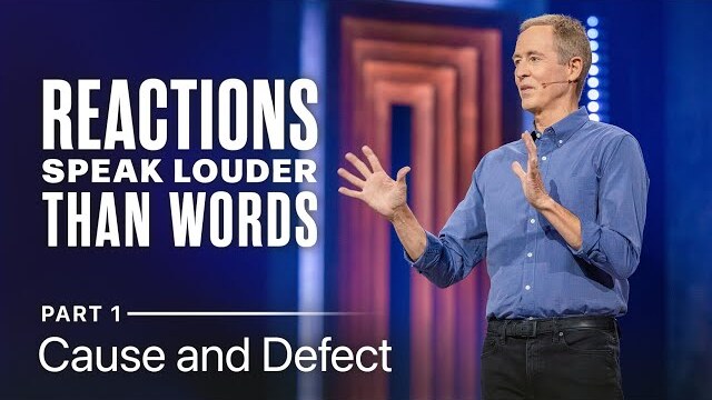 Reactions Speak Louder Than Words, Part 1: Cause and Defect // Andy Stanley