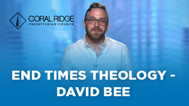 End Times Theology - David Bee | Coral Ridge Presbyterian Church