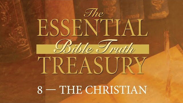 The Essential Bible Truth Treasury 8 | The Christian | Episode 1 | The Christian Described