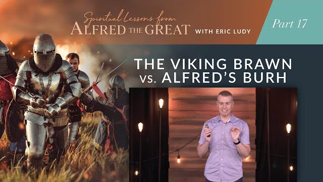 Viking Brawn vs Alfred's Burh // Spiritual Lessons from Alfred the Great 17 (Eric Ludy)