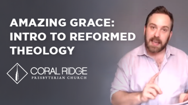 Amazing Grace: Intro to Reformed Theology | Coral Ridge Presbyterian Church