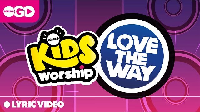 Love The Way | Allstars Kids Worship  (feat Triple O)  | Official Lyric Video