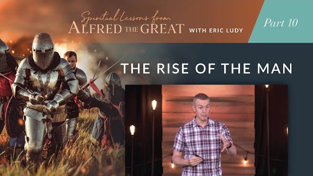 The Rise of the Man // Spiritual Lessons from Alfred the Great 10 (Eric Ludy)