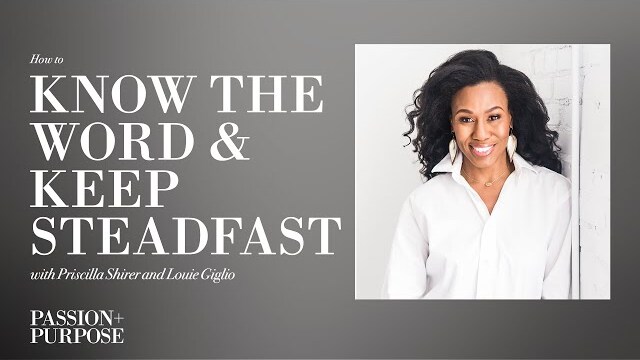 How to Know the Word and Keep Steadfast with Priscilla Shirer | Passion + Purpose Podcast