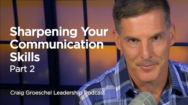 Sharpening Your Communication Skills: Part 2 - Craig Groeschel Leadership Podcast