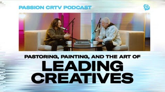 The Passion CRTV Podcast :: Episode 001 - Pastoring, Painting, and the Art of Leading Creatives
