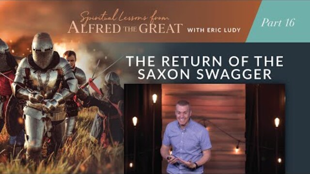 The Return of the Saxon Swagger // Spiritual Lessons from Alfred the Great 16 (Eric Ludy)