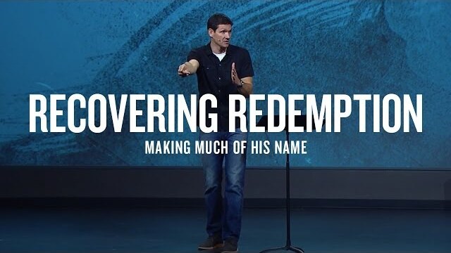 Recovering Redemption (Part 12) - Making Much of His Name