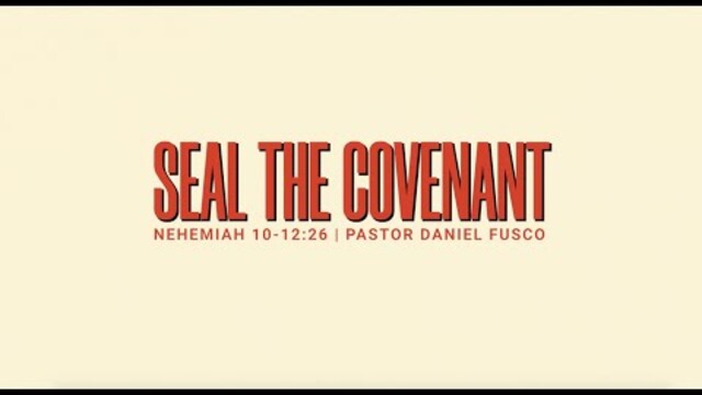Seal the Covenant (Nehemiah 10-12:26) - Pastor Daniel Fusco