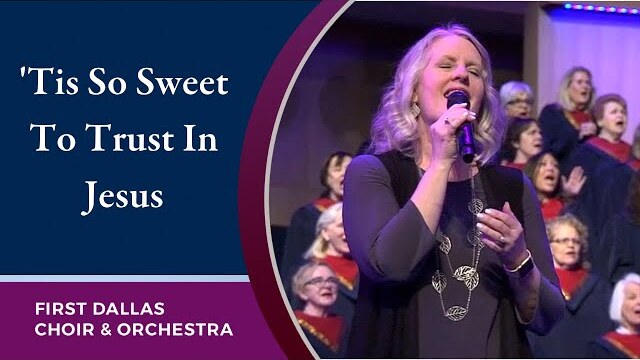 “'Tis So Sweet To Trust In Jesus” First Dallas Choir and Orchestra | March 13, 2022