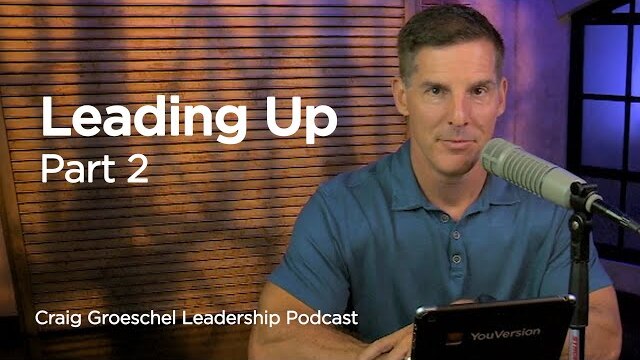 Leading Up, Part 2 - Craig Groeschel Leadership Podcast