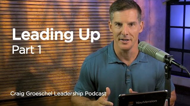 Leading Up, Part 1 - Craig Groeschel Leadership Podcast