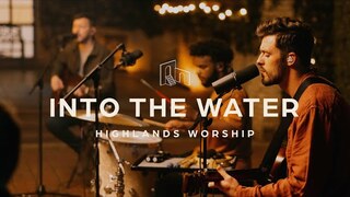 Into The Water | Official Music Video | Highlands Worship