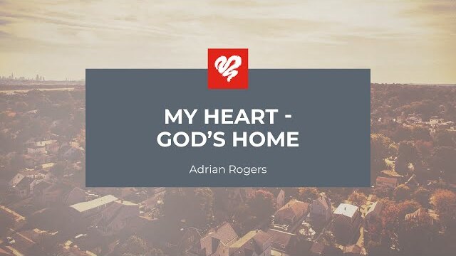Adrian Rogers: My Heart - God's Home (2418)