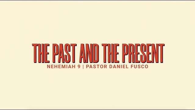 The Past and the Present (Nehemiah 9) - Pastor Daniel Fusco