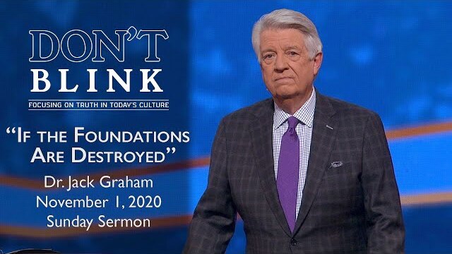 November 1, 2020 | Dr. Jack Graham | If The Foundations Are Destroyed | Psalm 11:3-4 | Sunday Sermon