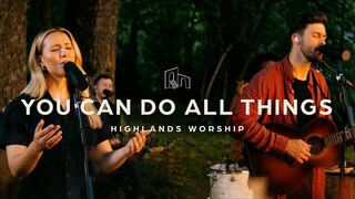 You Can Do All Things | Official Music Video | Highlands Worship