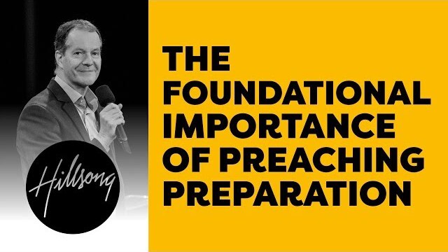 The Foundational Importance Of Preaching Preparation | Hillsong Leadership Network