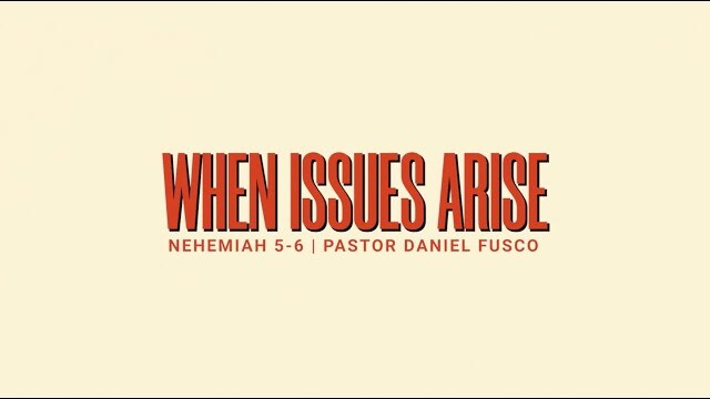 When Issues Arise (Nehemiah 5-6) - Pastor Daniel Fusco