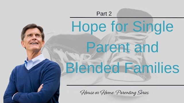 House or Home Parenting Series: Hope for Single Parent and Blended Families, Part 2 | Chip Ingram