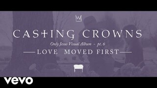 Casting Crowns - Love Moved First, Only Jesus Visual Album: Part 6