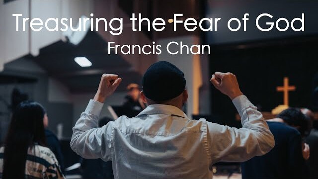 Treasuring the Fear of God | Francis Chan