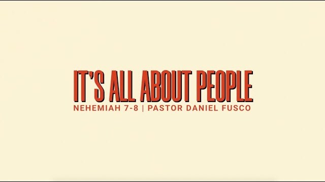 It’s All About People (Nehemiah 7-8) - Pastor Daniel Fusco