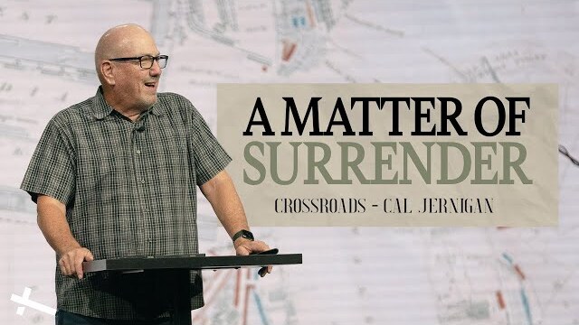 A Matter of Surrender | Crossroads | Cal Jernigan