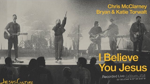 Jesus Culture, Chris McClarney, Bryan & Katie Torwalt - I Believe You Jesus (Official Live Video)