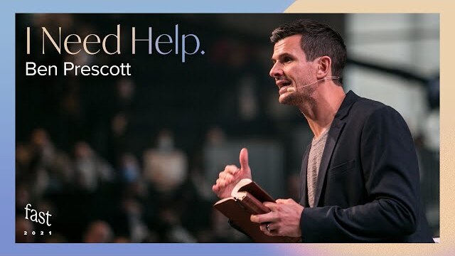 I Need Help | Fast 2021| Pastor Ben Prescott