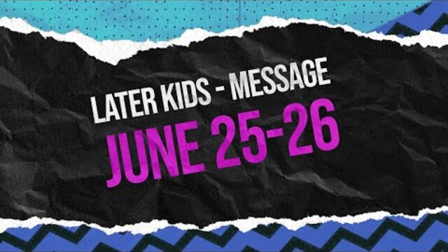 Later Kids - "How to Follow Jesus" Message Week 4 - June 25-26