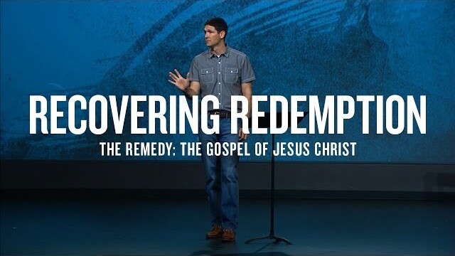 Recovering Redemption (Part 2) - The Remedy: The Gospel of Jesus Christ