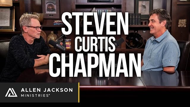 Steven Curtis Chapman |Allen Jackson Ministries Podcast