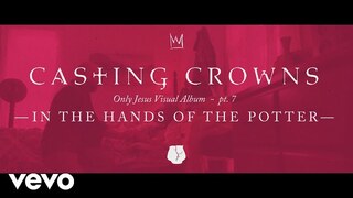 Casting Crowns - In the Hands of the Potter, Only Jesus Visual Album: Part 7