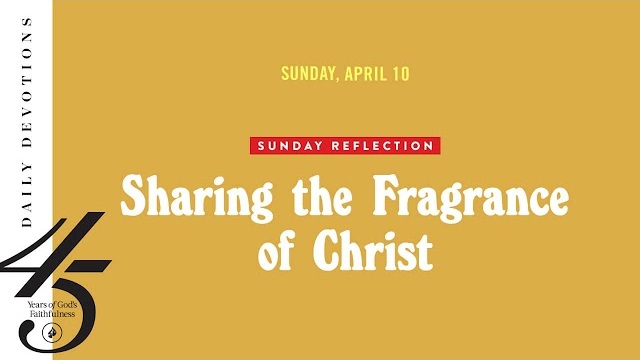 Sunday Reflection: Sharing the Fragrance of Christ – Daily Devotional