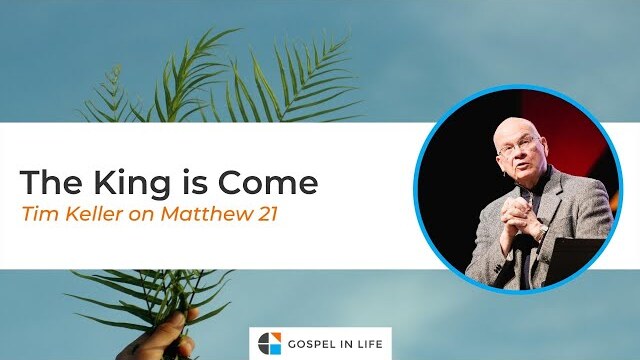 The King is Come (Palm Sunday) – Timothy Keller [Sermon]