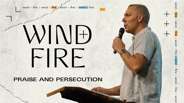Wind + Fire: Praise & Persecution | Pastor Jon Zondervan