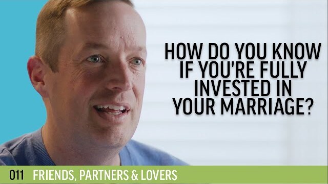 How do you know if you're fully invested in your marriage? | 011 - Friends, Partners & Lovers