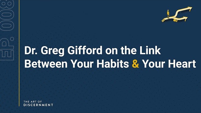 The Art of Discernment - Ep. 8: Dr. Greg Gifford on the Link Between Your Habits & Your Heart