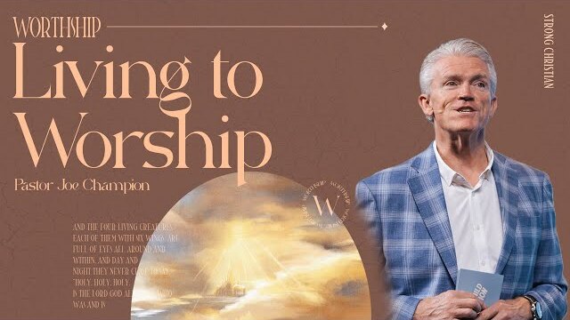 Living to Worship | Pastor Joe Champion | March 17th, 2024