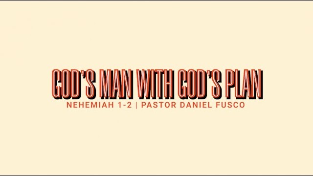 God’s Man with God’s Plan (Nehemiah 1-2) - Pastor Daniel Fusco
