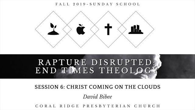 Class 6 - Christ Coming on the Clouds - David Bibee - End Times Theology