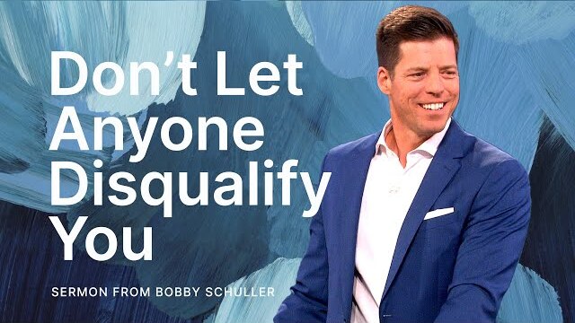 Don’t Let Anyone Disqualify You - Bobby Schuller