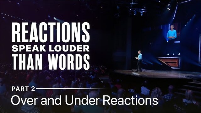 Reactions Speak Louder Than Words, Part 2: Over and Under Reactions // Andy Stanley