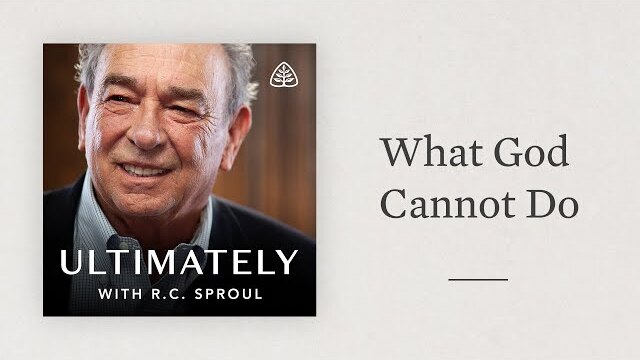 What God Cannot Do: Ultimately with R.C. Sproul